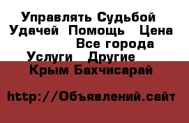 Управлять Судьбой, Удачей. Помощь › Цена ­ 1 500 - Все города Услуги » Другие   . Крым,Бахчисарай